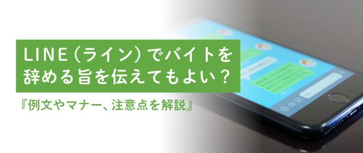 LINE（ライン）でバイトを辞める旨を伝えてもよい？例文やマナー、注意点を解説