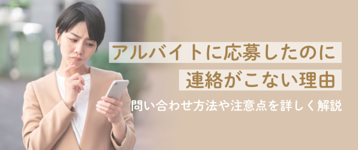 アルバイトに応募したのに連絡がこない理由｜問い合わせ方法や注意点を詳しく解説