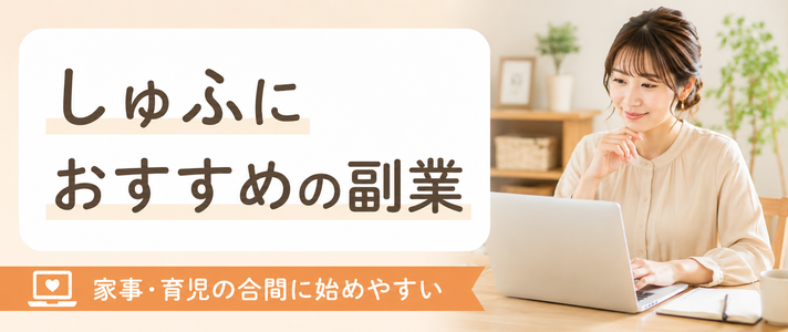 しゅふにおすすめの副業｜家事・育児の合間に始めやすい仕事