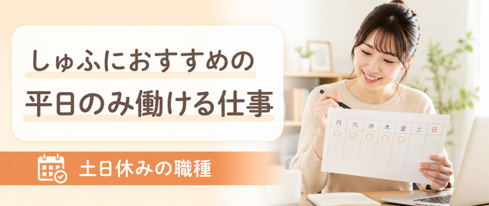しゅふにおすすめの平日のみ働ける仕事｜土日休みの職種