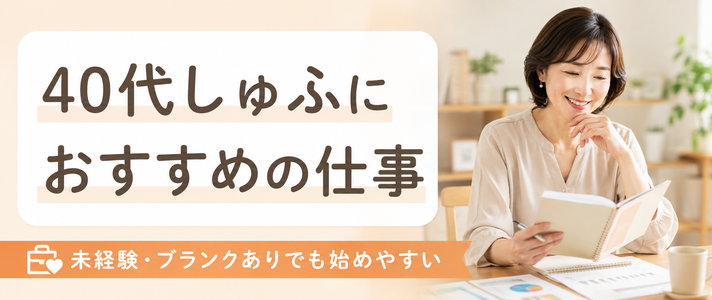40代しゅふにおすすめの仕事｜未経験・ブランクありでも始めやすい職種